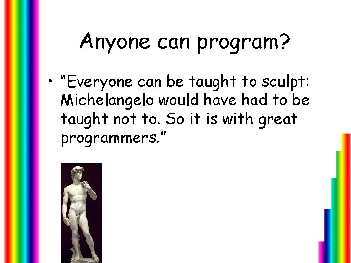 Anyone can program? • “Everyone can be taught to sculpt: Michelangelo would have had