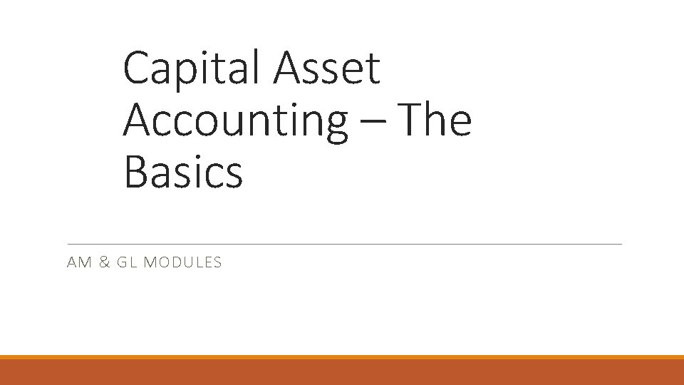 Capital Asset Accounting – The Basics AM & GL MODULES 