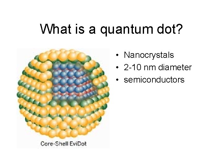 What is a quantum dot? • Nanocrystals • 2 -10 nm diameter • semiconductors