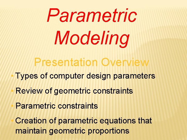 Parametric Modeling Presentation Overview • Types of computer design parameters • Review of geometric