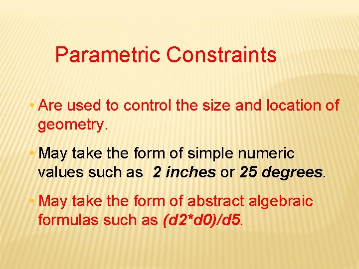 Parametric Constraints • Are used to control the size and location of geometry. •