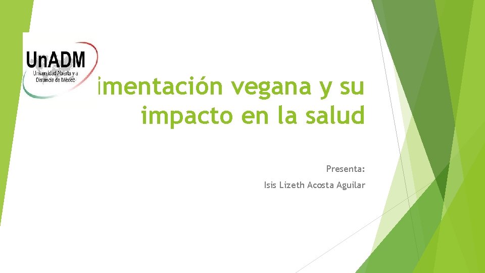 Alimentación vegana y su impacto en la salud Presenta: Isis Lizeth Acosta Aguilar 