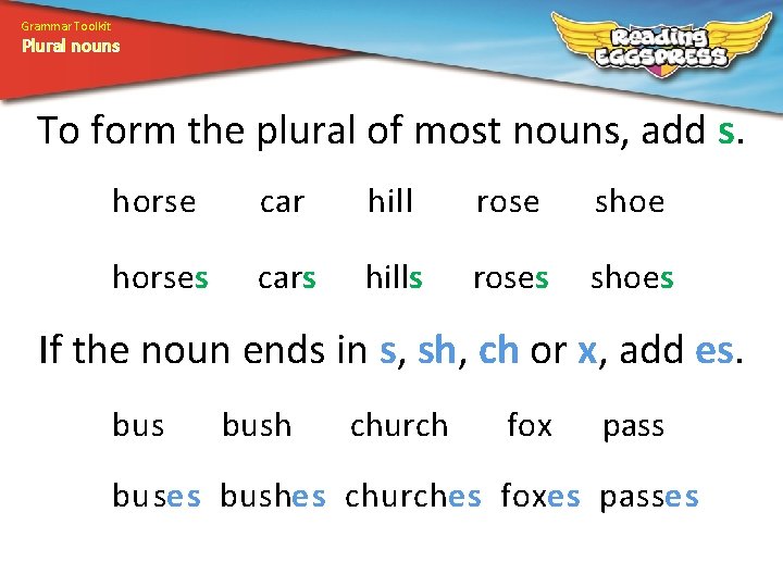 Grammar Toolkit Plural nouns To form the plural of most nouns, add s. horse