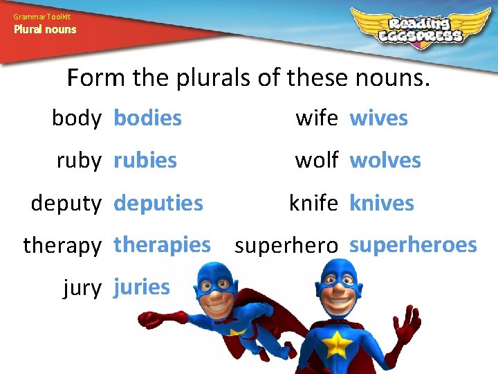 Grammar Toolkit Plural nouns Form the plurals of these nouns. body bodies wife wives