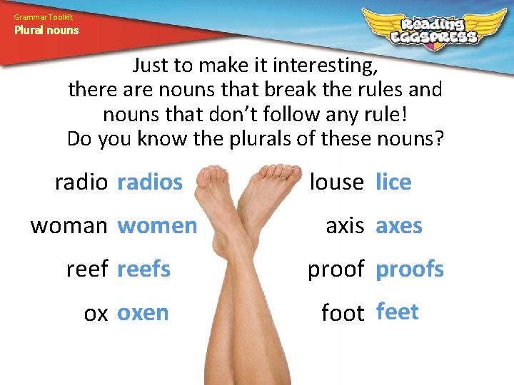 Grammar Toolkit Plural nouns Just to make it interesting, there are nouns that break