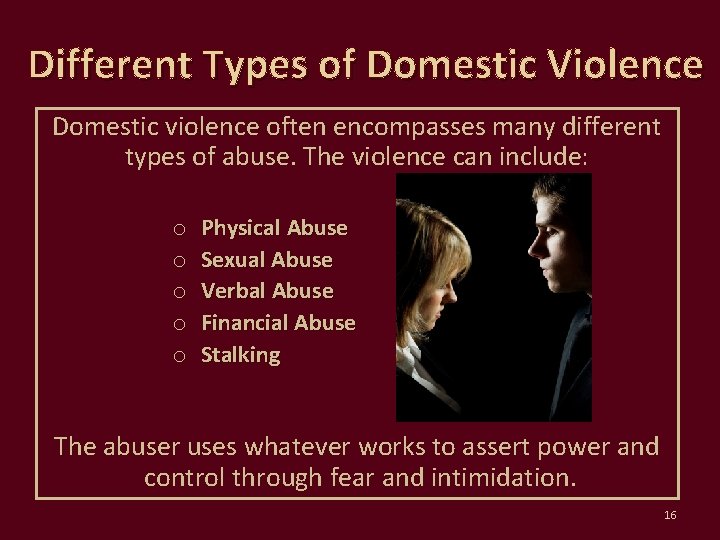 Different Types of Domestic Violence Domestic violence often encompasses many different types of abuse.