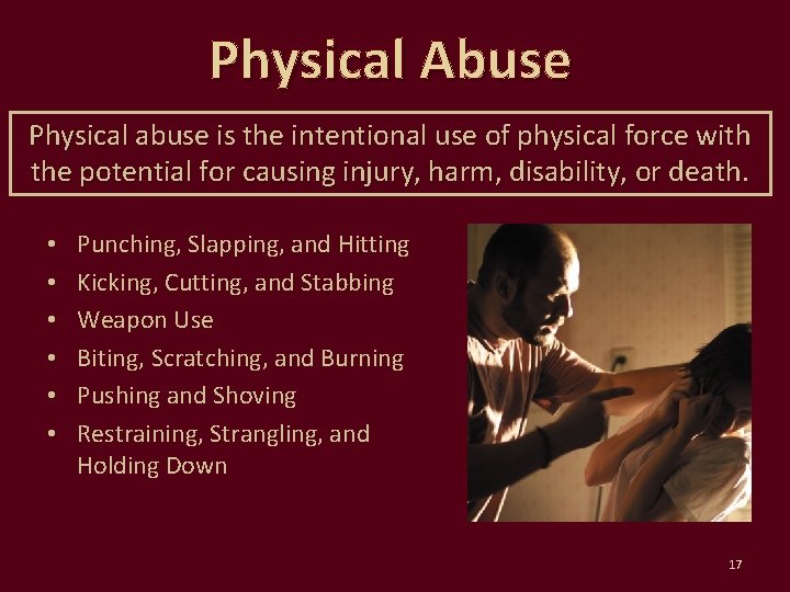 Physical Abuse Physical abuse is the intentional use of physical force with the potential