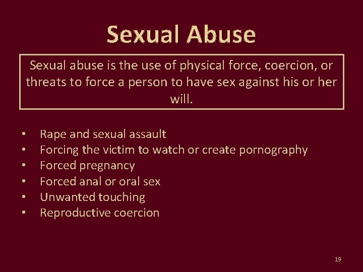 Sexual Abuse Sexual abuse is the use of physical force, coercion, or threats to