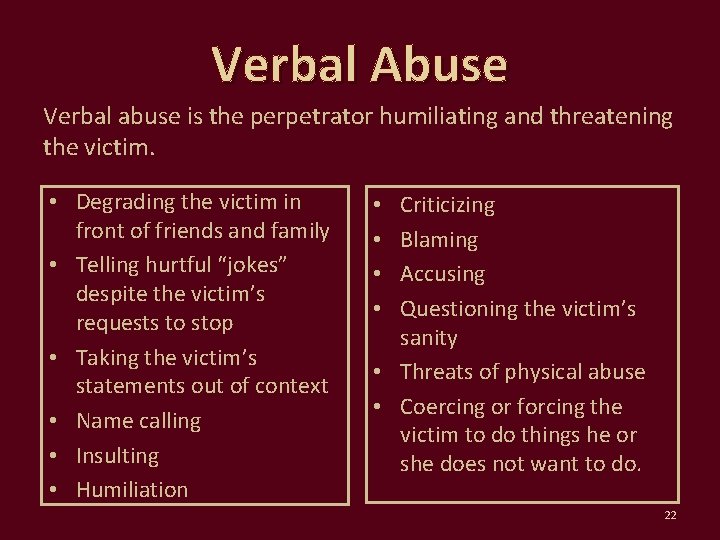 Verbal Abuse Verbal abuse is the perpetrator humiliating and threatening the victim. • Degrading