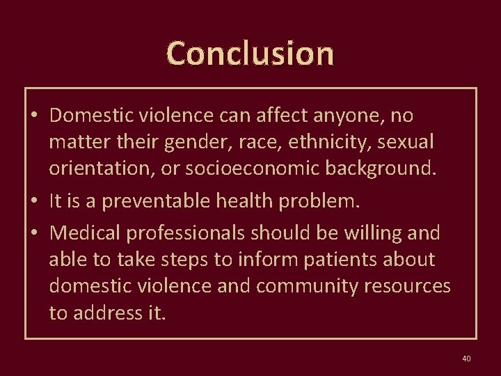 Conclusion • Domestic violence can affect anyone, no matter their gender, race, ethnicity, sexual