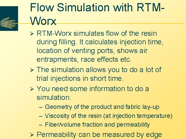 Flow Simulation with RTMWorx RTM-Worx simulates flow of the resin during filling. It calculates Flow Simulation with RTMWorx RTM-Worx simulates flow of the resin during filling. It calculates