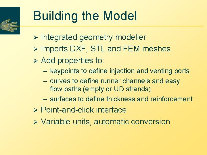 Building the Model Integrated geometry modeller Ø Imports DXF, STL and FEM meshes Ø Building the Model Integrated geometry modeller Ø Imports DXF, STL and FEM meshes Ø