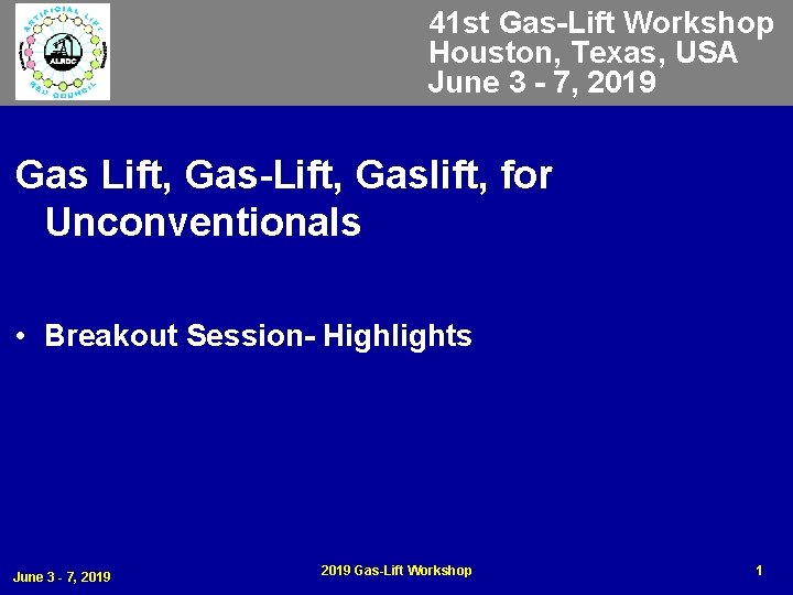 41 st Gas-Lift Workshop Houston, Texas, USA June 3 - 7, 2019 Gas Lift,