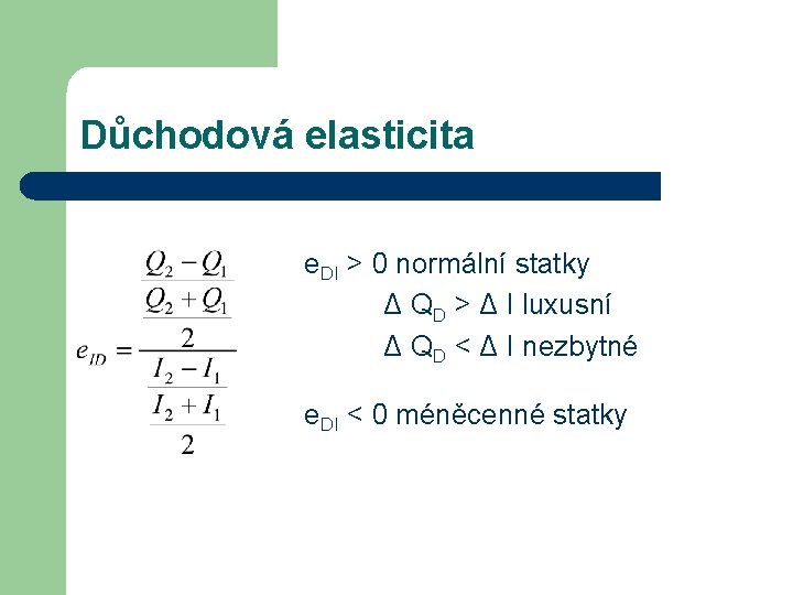 Důchodová elasticita e. DI > 0 normální statky Δ QD > Δ I luxusní