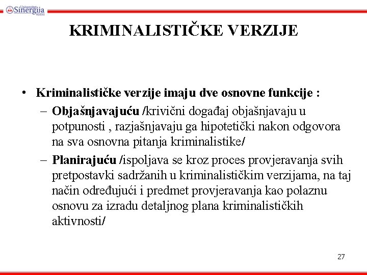 KRIMINALISTIČKE VERZIJE • Kriminalističke verzije imaju dve osnovne funkcije : – Objašnjavajuću /krivični događaj