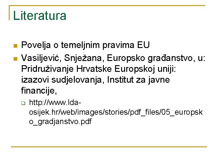 Literatura n n Povelja o temeljnim pravima EU Vasiljević, Snježana, Europsko građanstvo, u: Pridruživanje