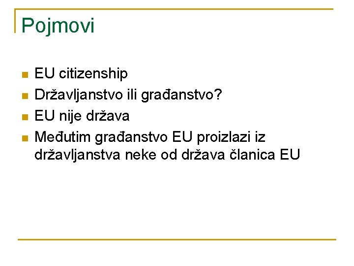 Pojmovi n n EU citizenship Državljanstvo ili građanstvo? EU nije država Međutim građanstvo EU