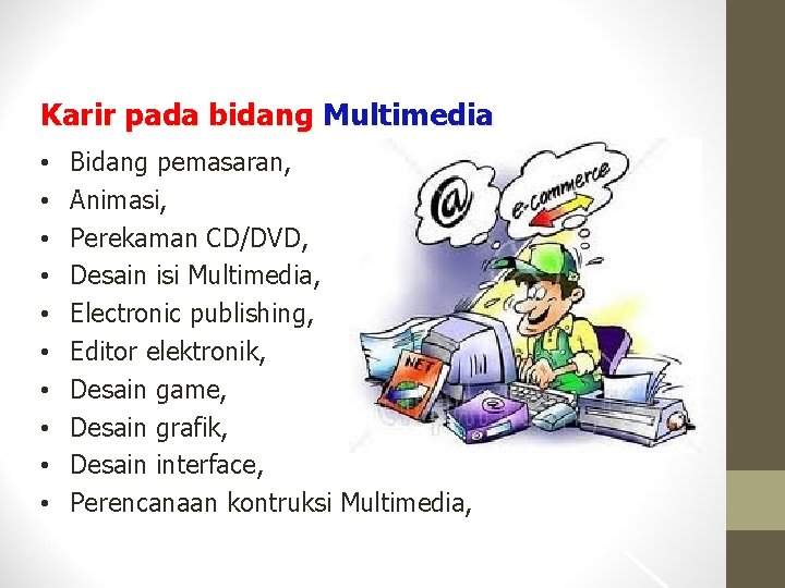Karir pada bidang Multimedia • • • Bidang pemasaran, Animasi, Perekaman CD/DVD, Desain isi