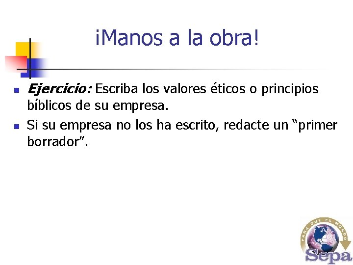 ¡Manos a la obra! n n Ejercicio: Escriba los valores éticos o principios bíblicos