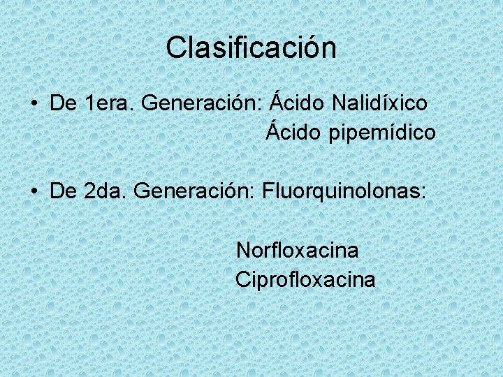 Clasificación • De 1 era. Generación: Ácido Nalidíxico Ácido pipemídico • De 2 da.