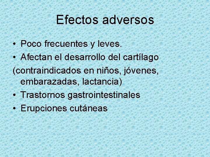 Efectos adversos • Poco frecuentes y leves. • Afectan el desarrollo del cartílago (contraindicados