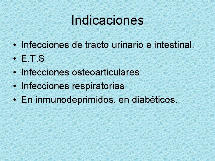 Indicaciones • • • Infecciones de tracto urinario e intestinal. E. T. S Infecciones