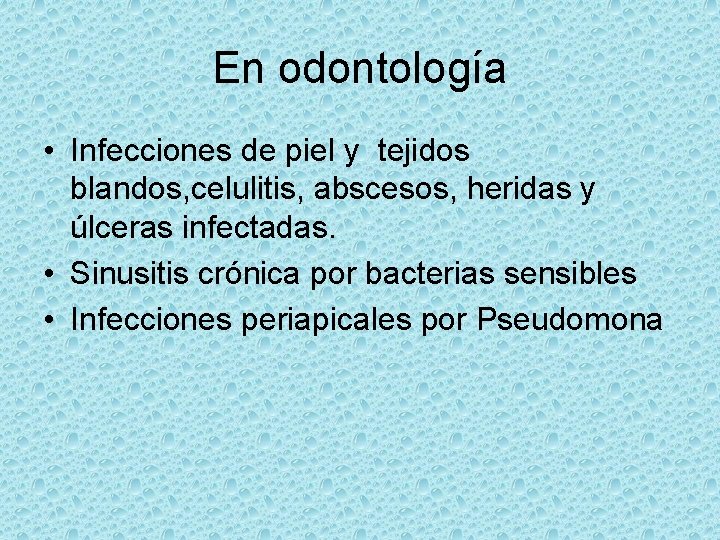 En odontología • Infecciones de piel y tejidos blandos, celulitis, abscesos, heridas y úlceras