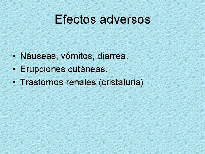 Efectos adversos • Náuseas, vómitos, diarrea. • Erupciones cutáneas. • Trastornos renales (cristaluria) 