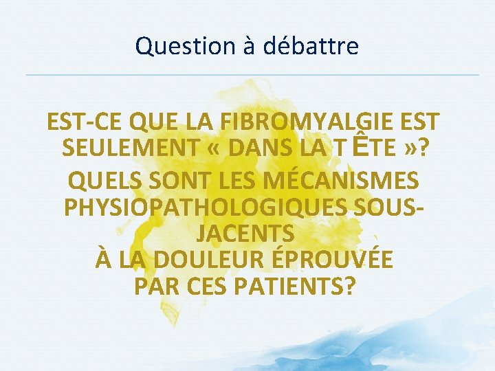 Question à débattre EST-CE QUE LA FIBROMYALGIE EST SEULEMENT « DANS LA T ÊTE