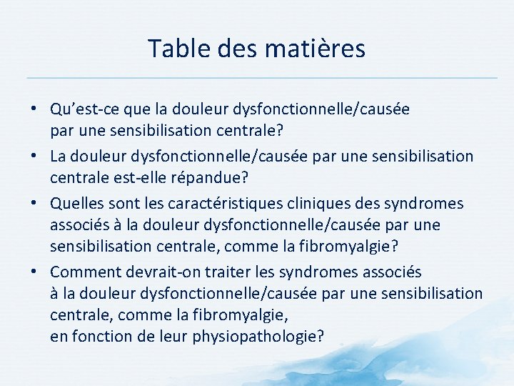 Table des matières • Qu’est-ce que la douleur dysfonctionnelle/causée par une sensibilisation centrale? •