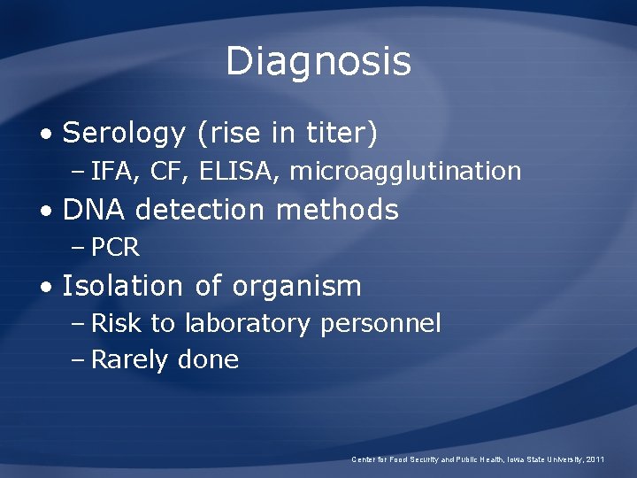 Diagnosis • Serology (rise in titer) – IFA, CF, ELISA, microagglutination • DNA detection