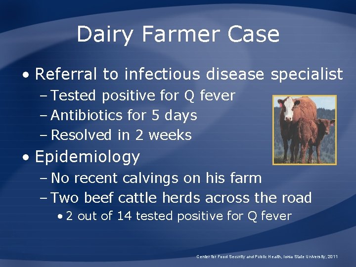 Dairy Farmer Case • Referral to infectious disease specialist – Tested positive for Q