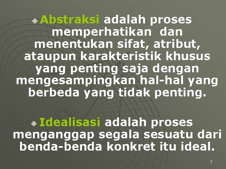 Abstraksi adalah proses memperhatikan dan menentukan sifat, atribut, ataupun karakteristik khusus yang penting saja