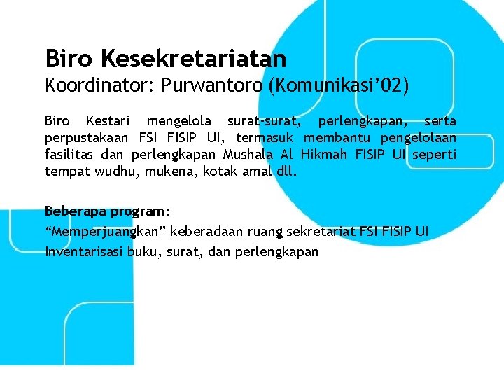 Biro Kesekretariatan Koordinator: Purwantoro (Komunikasi’ 02) Biro Kestari mengelola surat-surat, perlengkapan, serta perpustakaan FSI