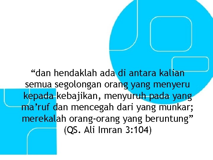 “dan hendaklah ada di antara kalian semua segolongan orang yang menyeru kepada kebajikan, menyuruh