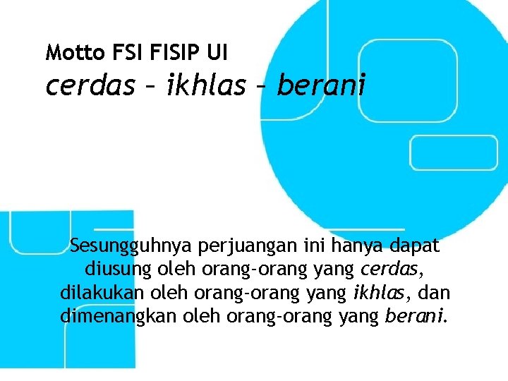 Motto FSI FISIP UI cerdas – ikhlas – berani Sesungguhnya perjuangan ini hanya dapat