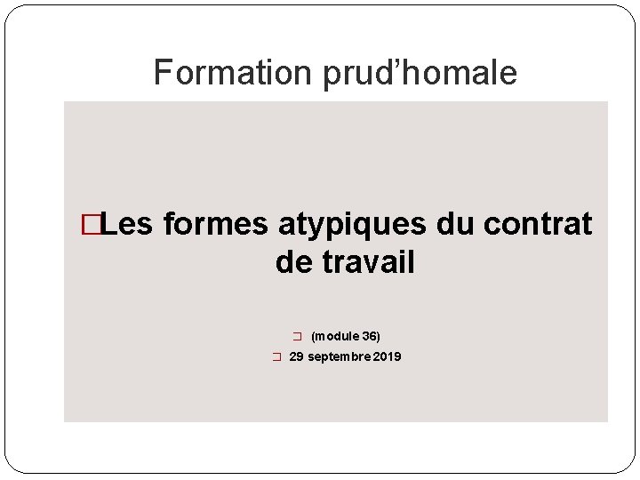 Formation prud’homale �Les formes atypiques du contrat de travail � (module 36) � 29