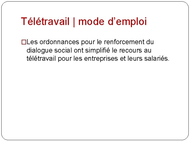 Télétravail | mode d’emploi �Les ordonnances pour le renforcement du dialogue social ont simplifié