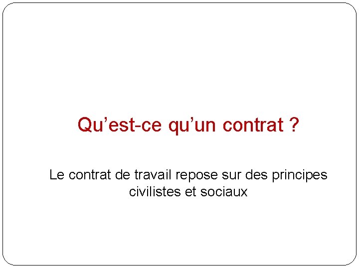 Qu’est-ce qu’un contrat ? Le contrat de travail repose sur des principes civilistes et