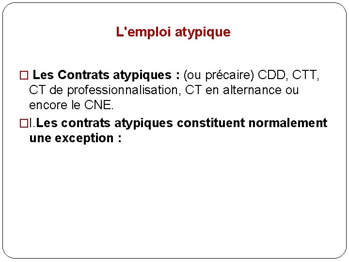 L'emploi atypique � Les Contrats atypiques : (ou précaire) CDD, CTT, CT de professionnalisation,