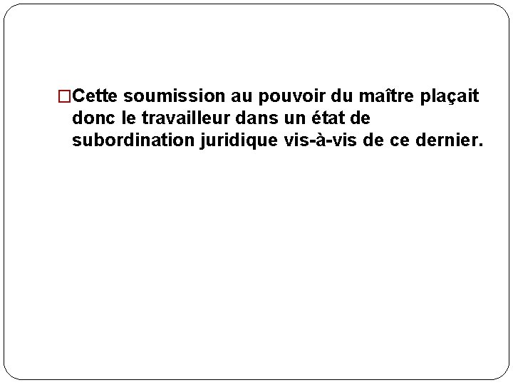 �Cette soumission au pouvoir du maître plaçait donc le travailleur dans un état de