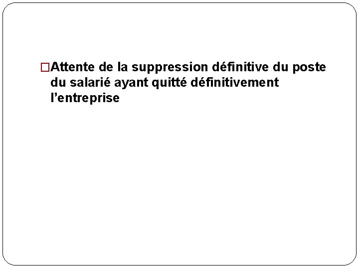 �Attente de la suppression définitive du poste du salarié ayant quitté définitivement l’entreprise 