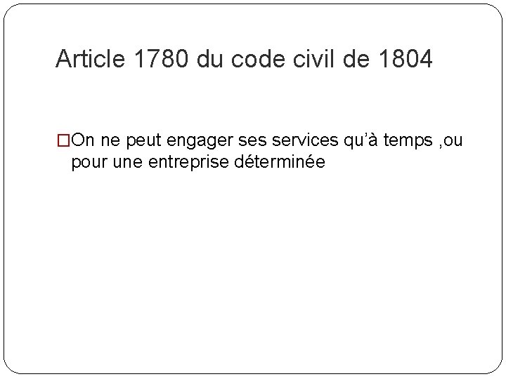 Article 1780 du code civil de 1804 �On ne peut engager ses services qu’à