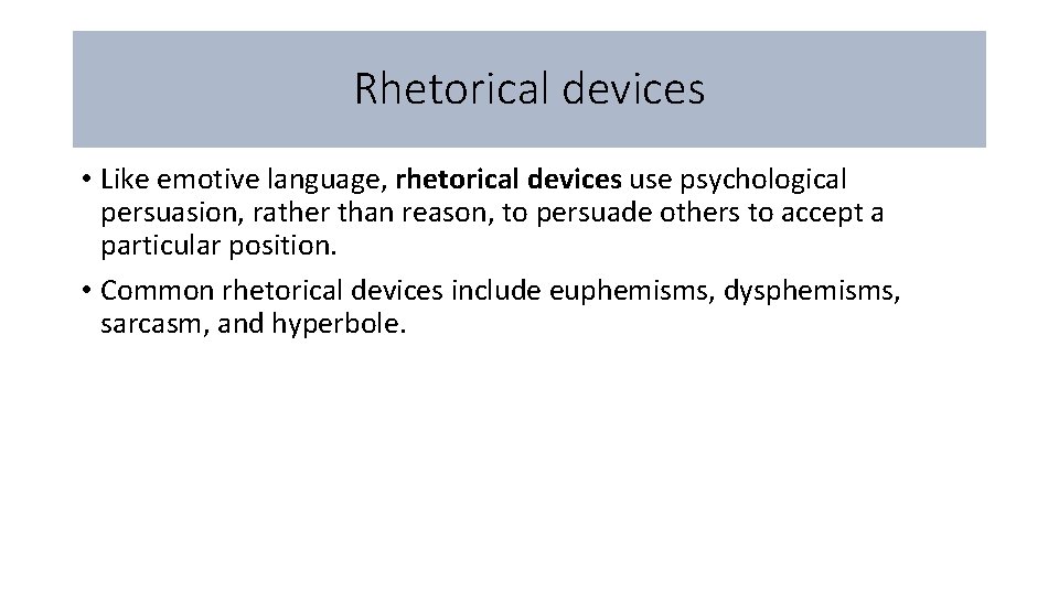 Rhetorical devices • Like emotive language, rhetorical devices use psychological persuasion, rather than reason, Rhetorical devices • Like emotive language, rhetorical devices use psychological persuasion, rather than reason,