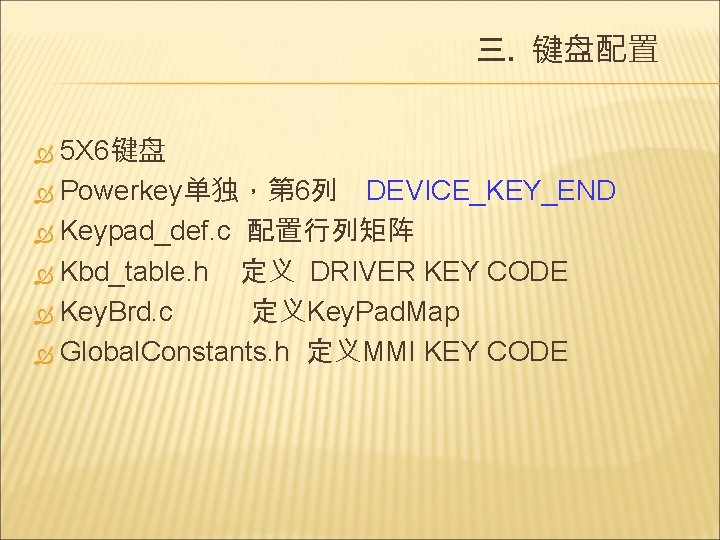 三. 键盘配置 5 X 6键盘 Powerkey单独，第 6列 DEVICE_KEY_END Keypad_def. c 配置行列矩阵 Kbd_table. h 定义