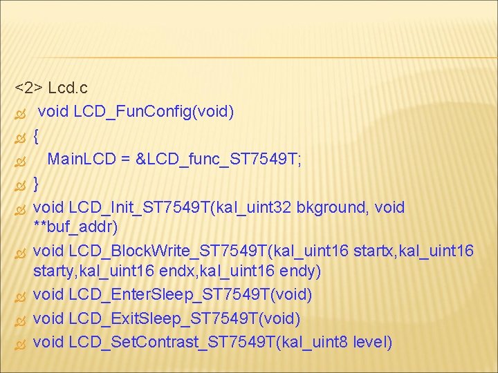 <2> Lcd. c void LCD_Fun. Config(void) { Main. LCD = &LCD_func_ST 7549 T; }