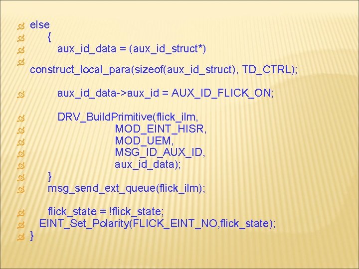  else { aux_id_data = (aux_id_struct*) construct_local_para(sizeof(aux_id_struct), TD_CTRL); aux_id_data->aux_id = AUX_ID_FLICK_ON; DRV_Build. Primitive(flick_ilm, MOD_EINT_HISR,