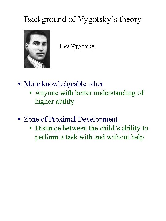 Background of Vygotsky’s theory Lev Vygotsky • More knowledgeable other • Anyone with better