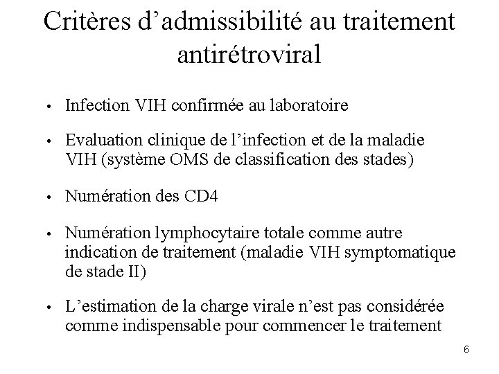 Critères d’admissibilité au traitement antirétroviral • Infection VIH confirmée au laboratoire • Evaluation clinique