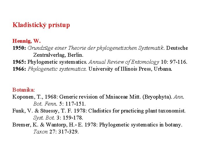 Kladistický prístup Hennig, W. 1950: Grundzüge einer Theorie der phylogenetischen Systematik. Deutsche Zentralverlag, Berlin.